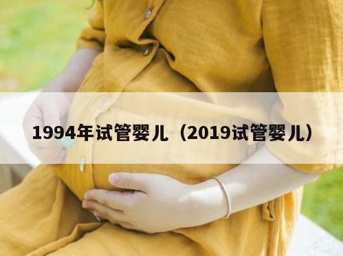 1994年试管婴儿（2019试管婴儿）